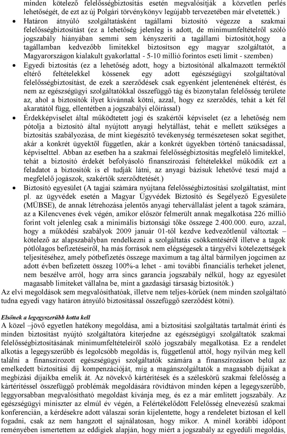 tagállamban kedvezőbb limitekkel biztosítson egy magyar szolgáltatót, a Magyarországon kialakult gyakorlattal - 5-10 millió forintos eseti limit - szemben) Egyedi biztosítás (ez a lehetőség adott,