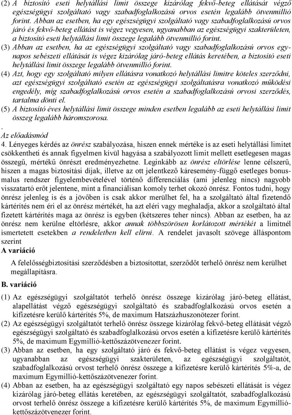 legalább ötvenmillió forint (3) Abban az esetben, ha az egészségügyi szolgáltató vagy szabadfoglalkozású orvos egynapos sebészeti ellátását is végez kizárólag járó-beteg ellátás keretében, a