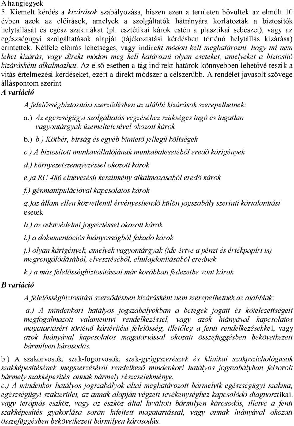 lehetséges, vagy indirekt módon kell meghatározni, hogy mi nem lehet kizárás, vagy direkt módon meg kell határozni olyan eseteket, amelyeket a biztosító kizárásként alkalmazhat Az első esetben a tág