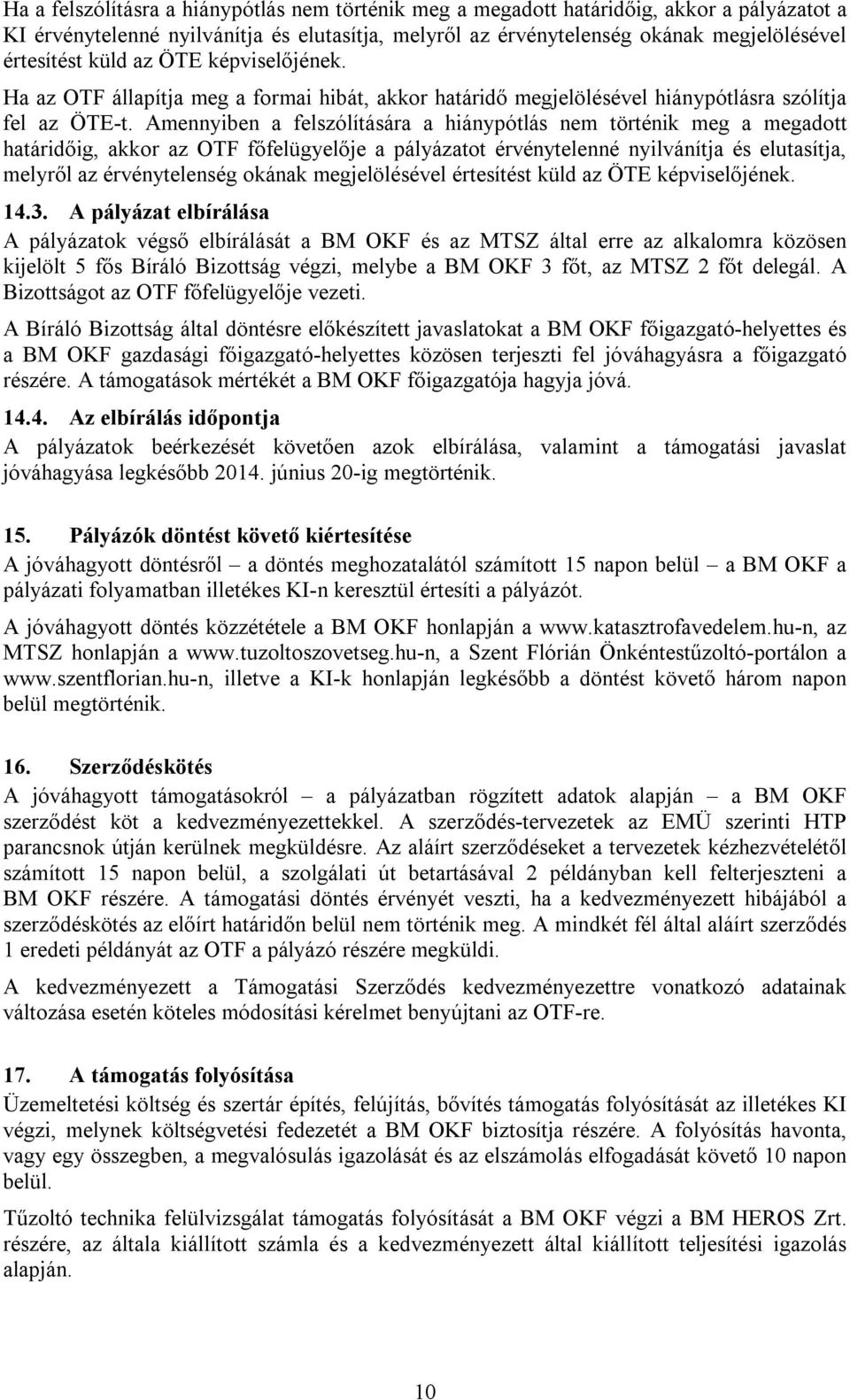 Amennyiben a felszólítására a hiánypótlás nem történik meg a megadott határidőig, akkor az OTF főfelügyelője a pályázatot érvénytelenné nyilvánítja és elutasítja, melyről az érvénytelenség okának