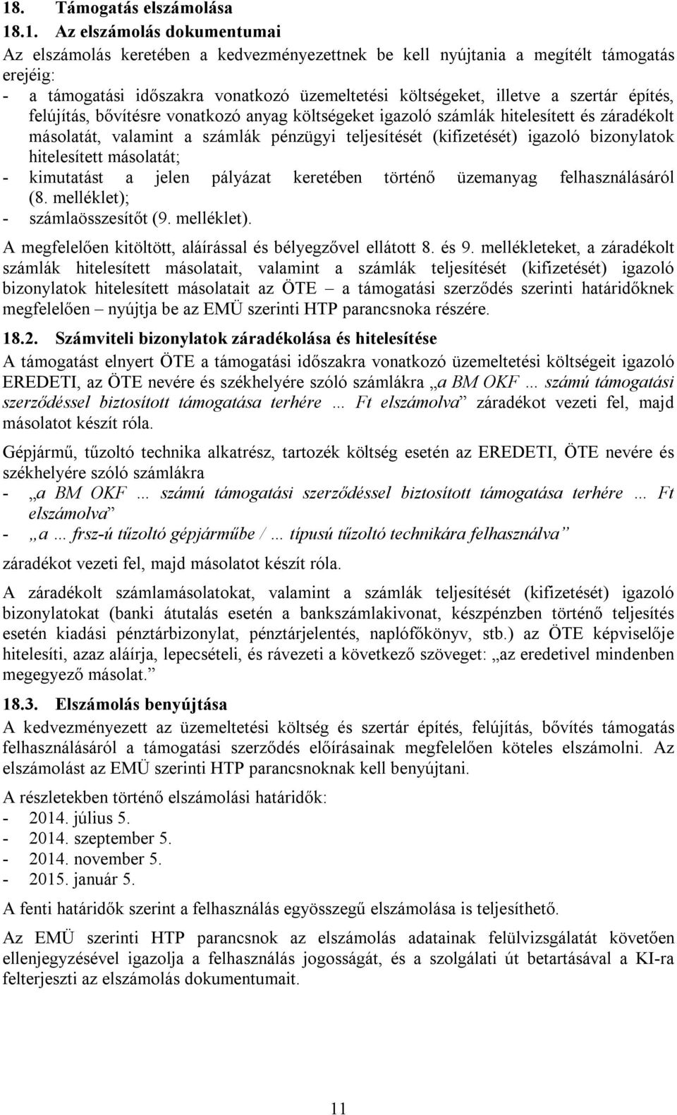 igazoló bizonylatok hitelesített másolatát; - kimutatást a jelen pályázat keretében történő üzemanyag felhasználásáról (8. melléklet); - számlaösszesítőt (9. melléklet). A megfelelően kitöltött, aláírással és bélyegzővel ellátott 8.