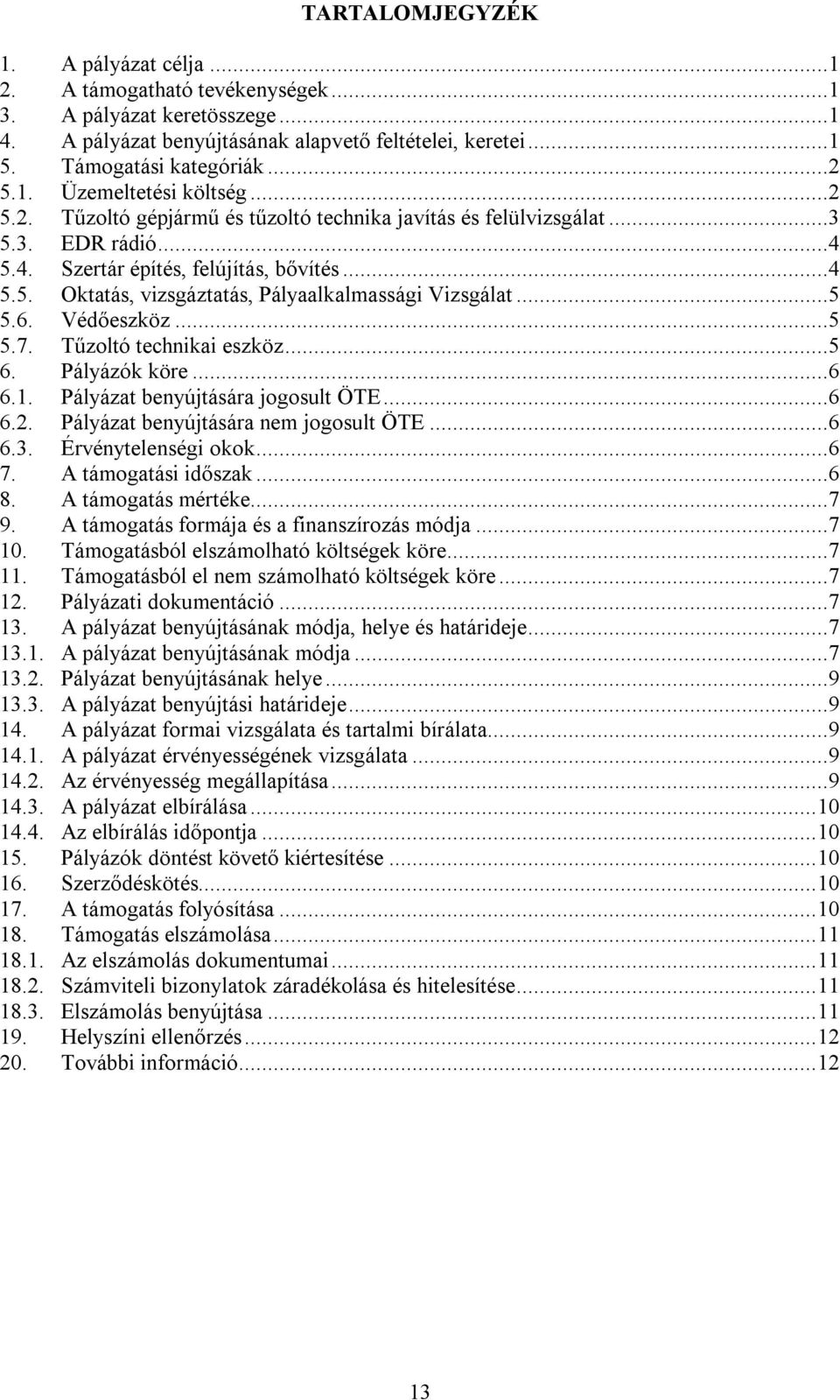 6. Védőeszköz...5 5.7. Tűzoltó technikai eszköz...5 6. Pályázók köre...6 6.1. Pályázat benyújtására jogosult ÖTE...6 6.2. Pályázat benyújtására nem jogosult ÖTE...6 6.3. Érvénytelenségi okok...6 7.