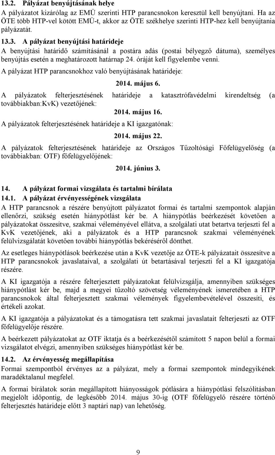 3. A pályázat benyújtási határideje A benyújtási határidő számításánál a postára adás (postai bélyegző dátuma), személyes benyújtás esetén a meghatározott határnap 24. óráját kell figyelembe venni.