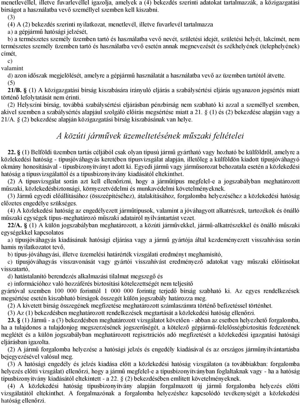 idejét, születési helyét, lakcímét, nem természetes személy üzemben tartó és használatba vevő esetén annak megnevezését és székhelyének (telephelyének) címét, c) valamint d) azon időszak