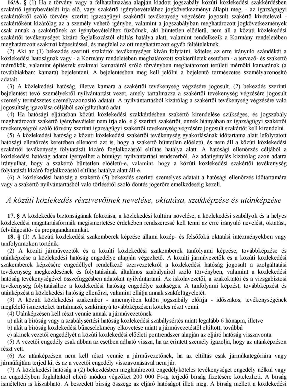 jogszabályban meghatározott jogkövetkezmények csak annak a szakértőnek az igénybevételéhez fűződnek, aki büntetlen előéletű, nem áll a közúti közlekedési szakértői tevékenységet kizáró foglalkozástól
