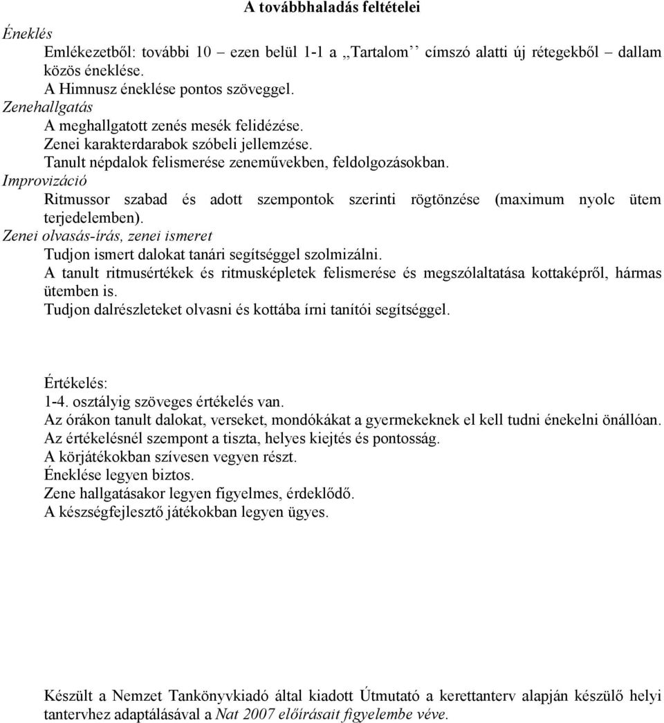 Ritmussor szabad és adott szempontok szerinti rögtönzése (maximum nyolc ütem terjedelemben). Zenei olvasás-írás, zenei ismeret Tudjon ismert dalokat tanári segítséggel szolmizálni.