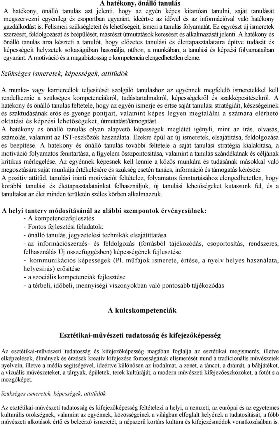 Ez egyrészt új ismeretek szerzését, feldolgozását és beépülését, másrészt útmutatások keresését és alkalmazását jelenti.