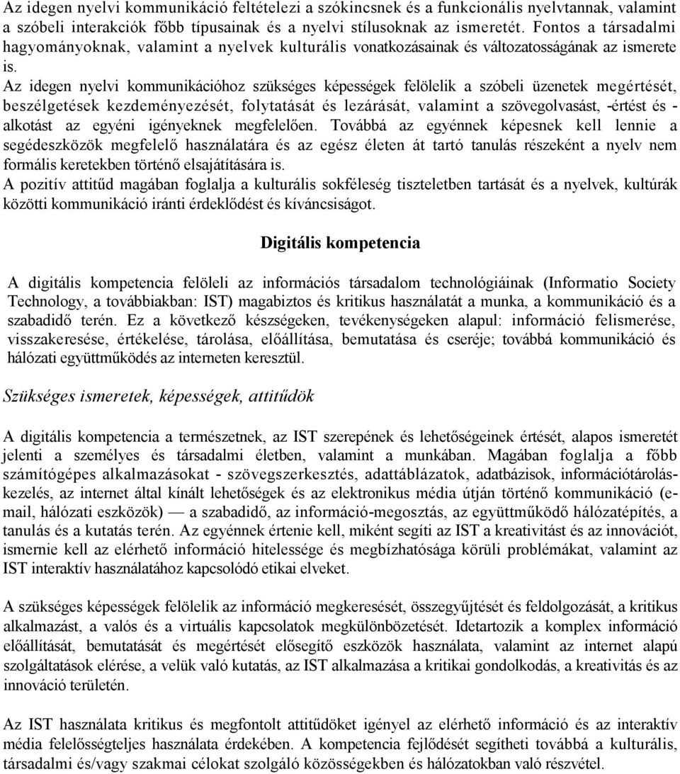 Az idegen nyelvi kommunikációhoz szükséges képességek felölelik a szóbeli üzenetek megértését, beszélgetések kezdeményezését, folytatását és lezárását, valamint a szövegolvasást, -értést és -