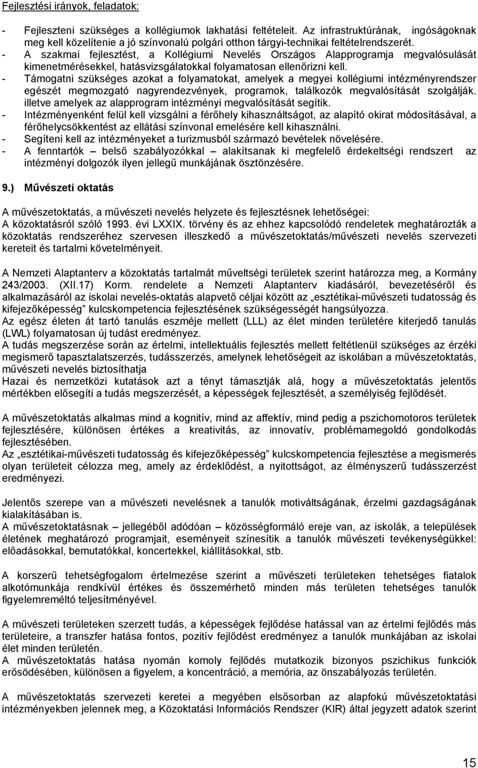 - A szakmai fejlesztést, a Kollégiumi Nevelés Országos Alapprogramja megvalósulását kimeetmérésekkel, hatásvizsgálatokkal folyamatosa elleőrizi kell.