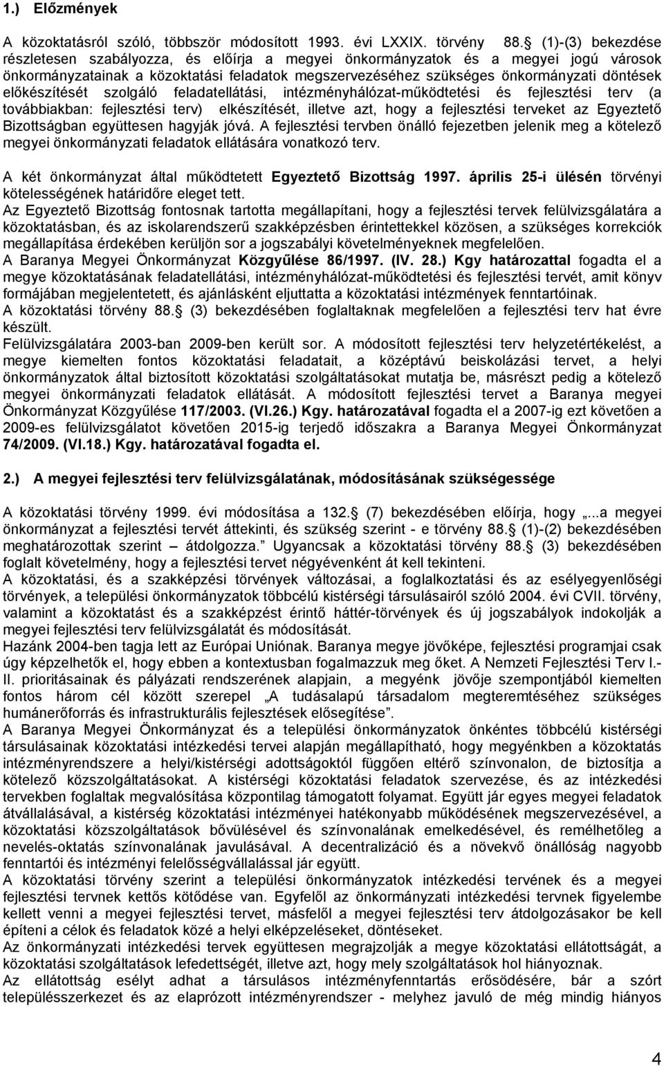 szolgáló feladatellátási, itézméyhálózat-működtetési és fejlesztési terv (a továbbiakba: fejlesztési terv) elkészítését, illetve azt, hogy a fejlesztési terveket az Egyeztető Bizottságba együttese