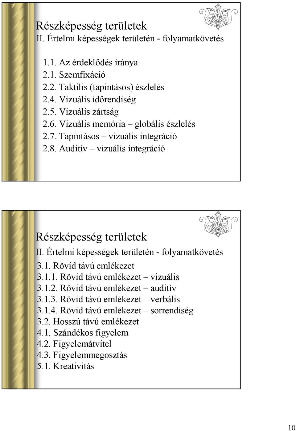 Auditív vizuális integráció Részképesség területek II. Értelmi képességek területén - folyamatkövetés 3.1. Rövid távú emlékezet 3.1.1. Rövid távú emlékezet vizuális 3.1.2.