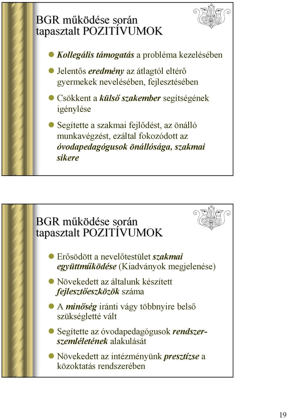 m során tapasztalt POZITÍVUMOK Erısödött a nevelıtestület szakmai együttmőködése (Kiadványok megjelenése) Növekedett az általunk készített fejlesztıeszközök száma A minıség