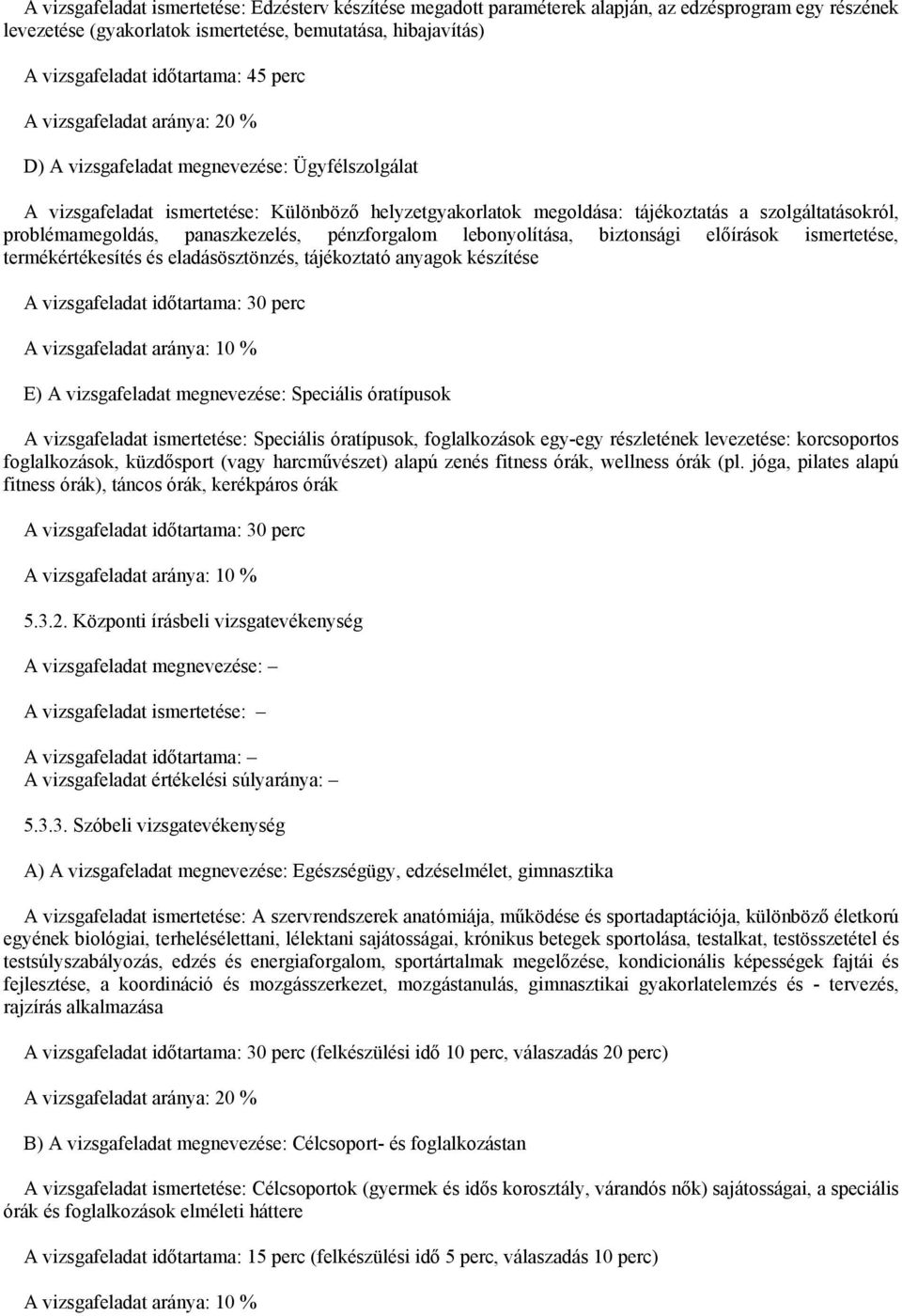 problémamegoldás, panaszkezelés, pénzforgalom lebonyolítása, biztonsági előírások ismertetése, termékértékesítés és eladásösztönzés, tájékoztató anyagok készítése E) A vizsgafeladat megnevezése: