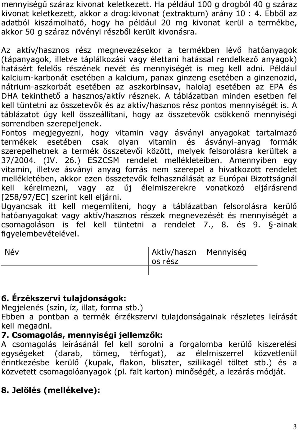 Az aktív/hasznos rész megnevezésekor a termékben lévő hatóanyagok (tápanyagok, illetve táplálkozási vagy élettani hatással rendelkező anyagok) hatásért felelős részének nevét és mennyiségét is meg