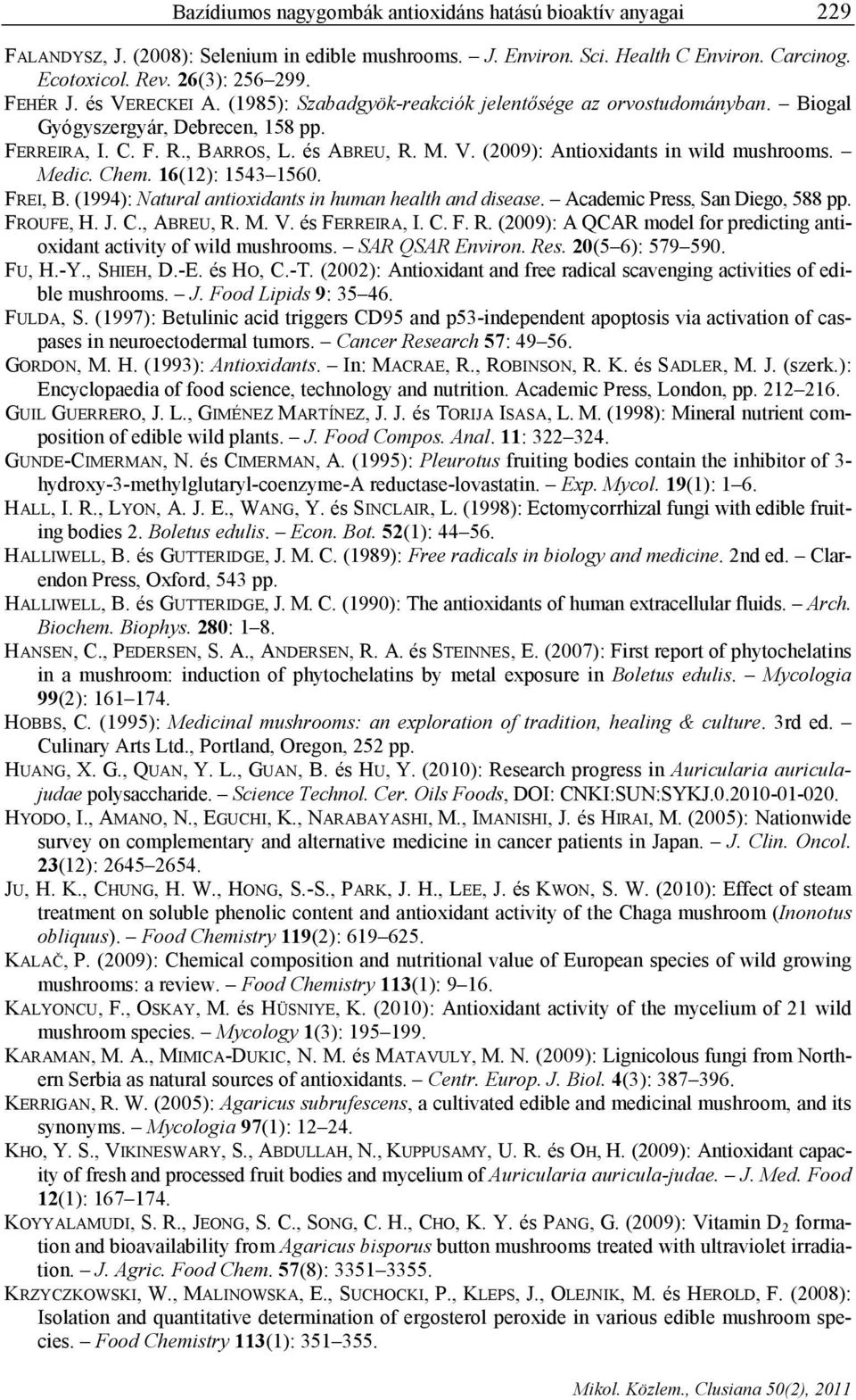 Medic. Chem. 16(12): 1543 1560. FREI, B. (1994): Natural antioxidants in human health and disease. Academic Press, San Diego, 588 pp. FROUFE, H. J. C., ABREU, R.