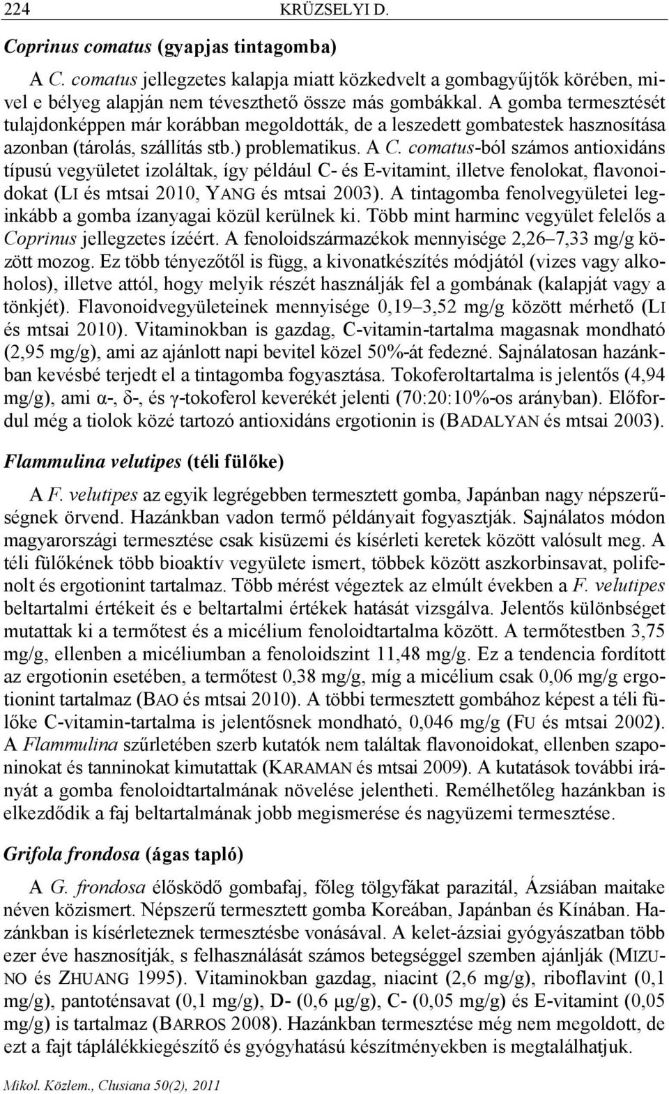 comatus-ból számos antioxidáns típusú vegyületet izoláltak, így például C- és E-vitamint, illetve fenolokat, flavonoidokat (LI és mtsai 2010, YANG és mtsai 2003).