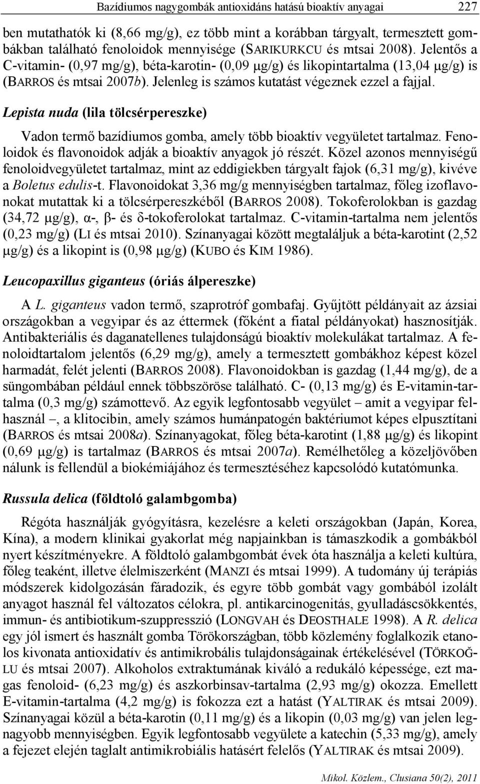 Lepista nuda (lila tölcsérpereszke) Vadon termő bazídiumos gomba, amely több bioaktív vegyületet tartalmaz. Fenoloidok és flavonoidok adják a bioaktív anyagok jó részét.