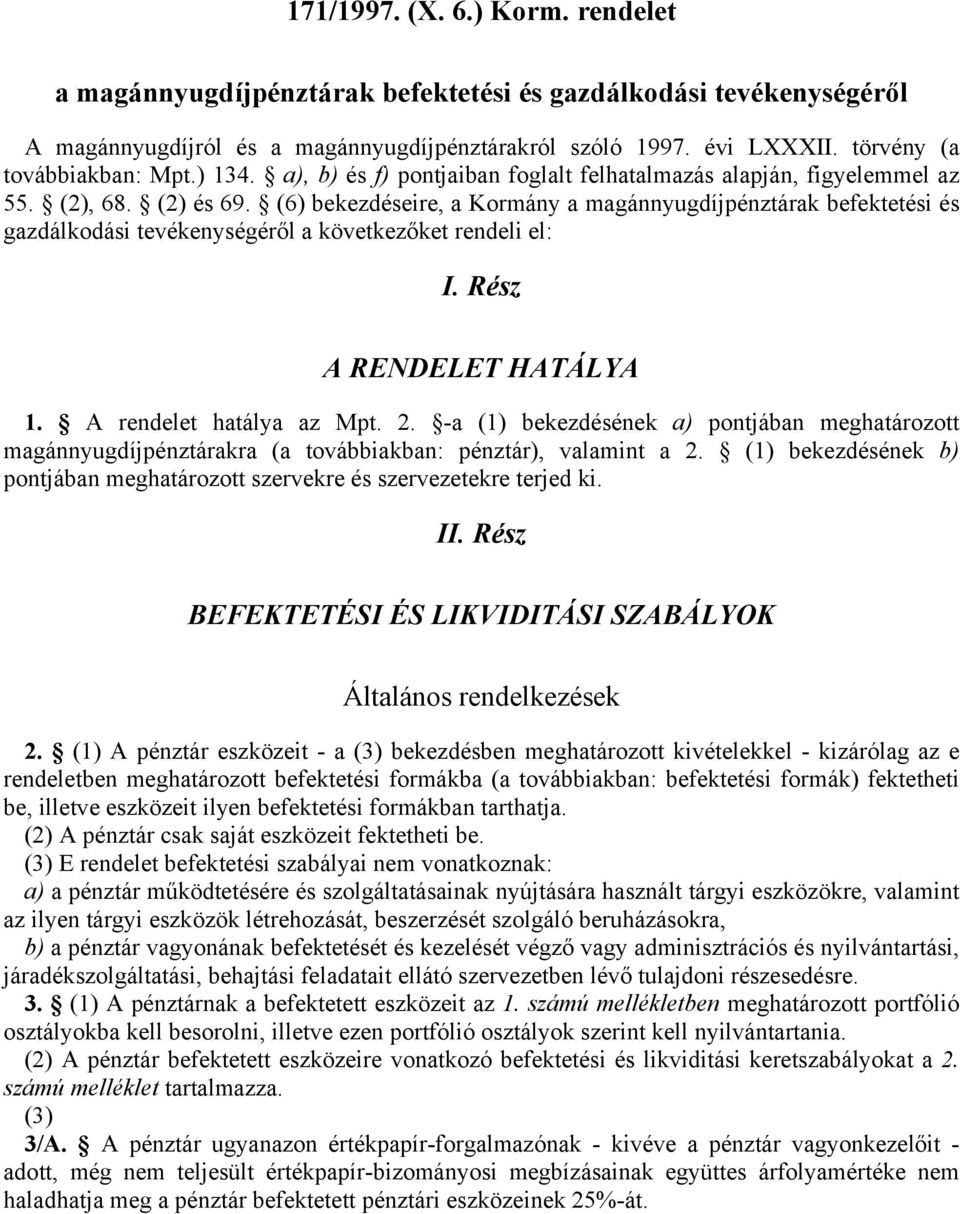 (6) bekezdéseire, a Kormány a magánnyugdíjpénztárak befektetési és gazdálkodási tevékenységéről a következőket rendeli el: I. Rész A RENDELET HATÁLYA 1. A rendelet hatálya az Mpt. 2.