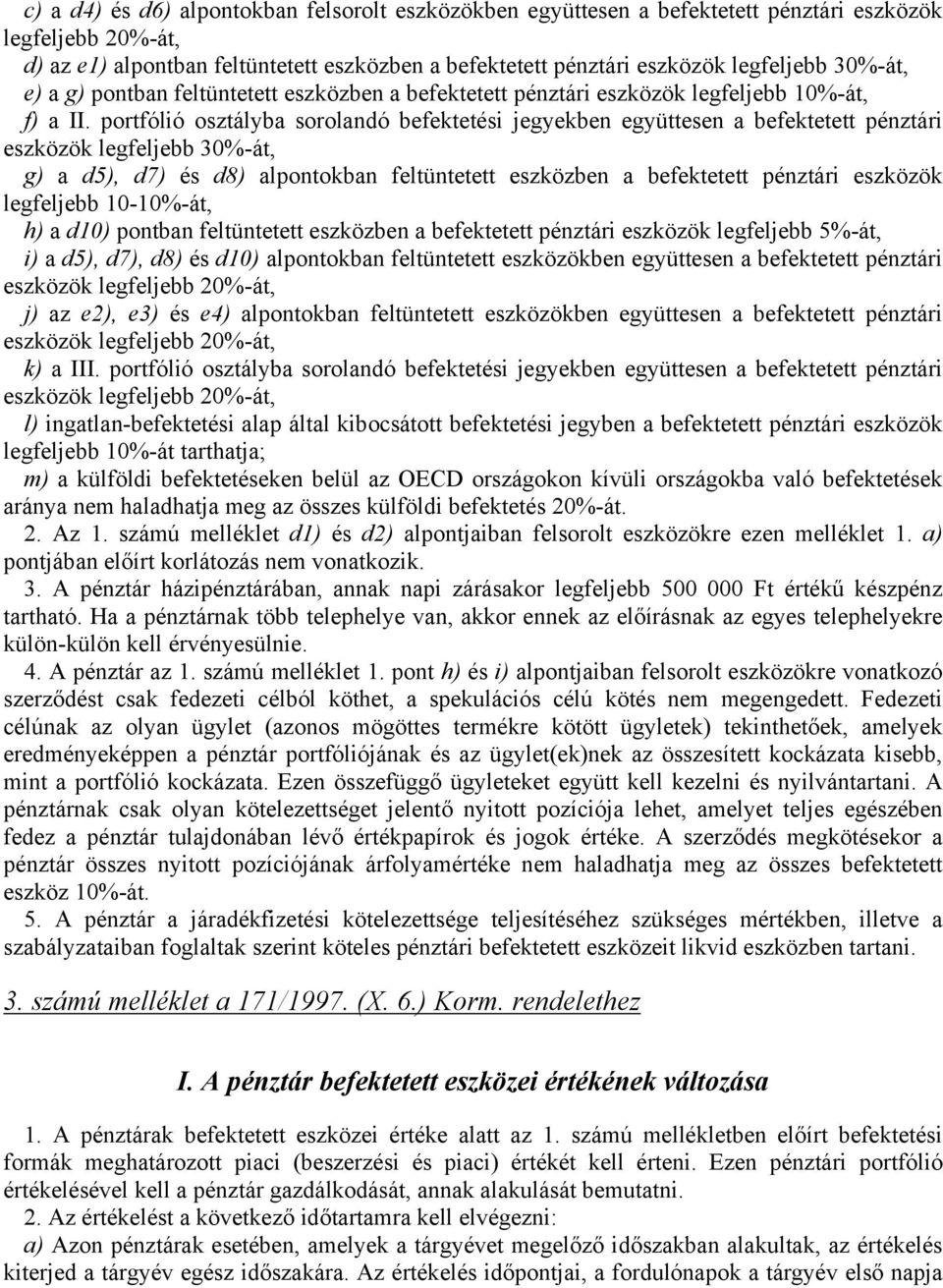 portfólió osztályba sorolandó befektetési jegyekben együttesen a befektetett pénztári eszközök legfeljebb 30%-át, g) a d5), d7) és d8) alpontokban feltüntetett eszközben a befektetett pénztári