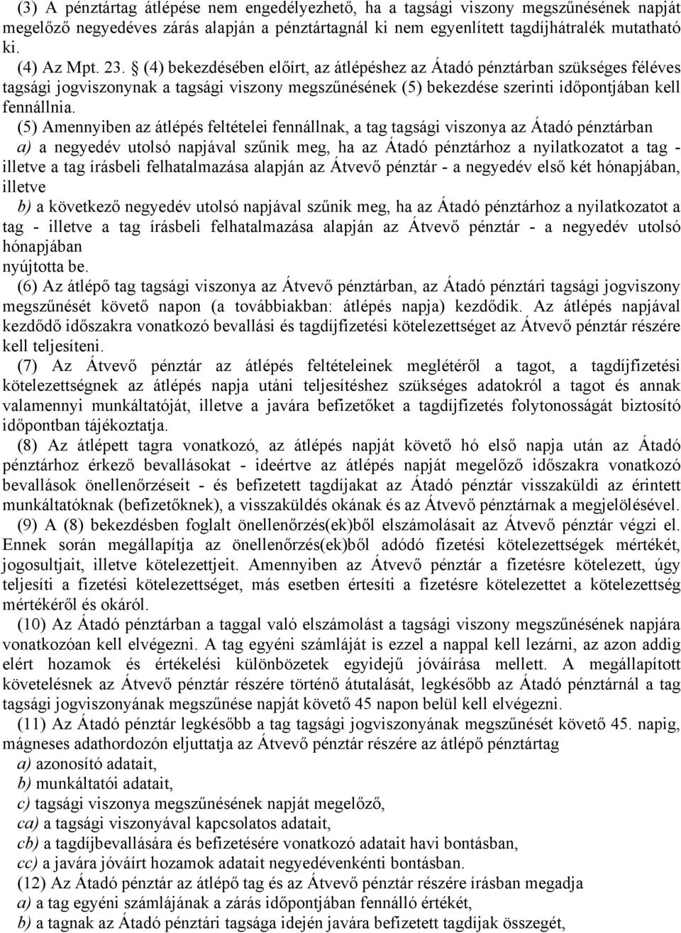 (5) Amennyiben az átlépés feltételei fennállnak, a tag tagsági viszonya az Átadó pénztárban a) a negyedév utolsó napjával szűnik meg, ha az Átadó pénztárhoz a nyilatkozatot a tag - illetve a tag