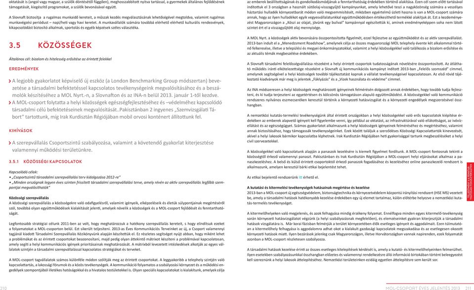 A munkavállalók számára továbbá elérhető elérhető kulturális rendezvények, kikapcsolódást biztosító alkalmak, sportolás és egyéb képzések széles választéka.
