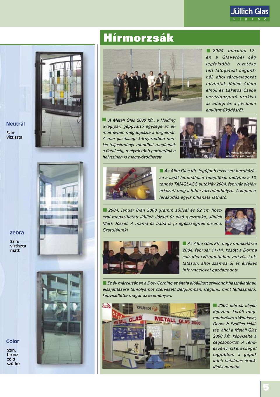 együttmûködésrôl. A Metall Glas 2000 Kft., a Holding üvegipari gépgyártó egysége az elmúlt évben megduplázta a forgalmát.