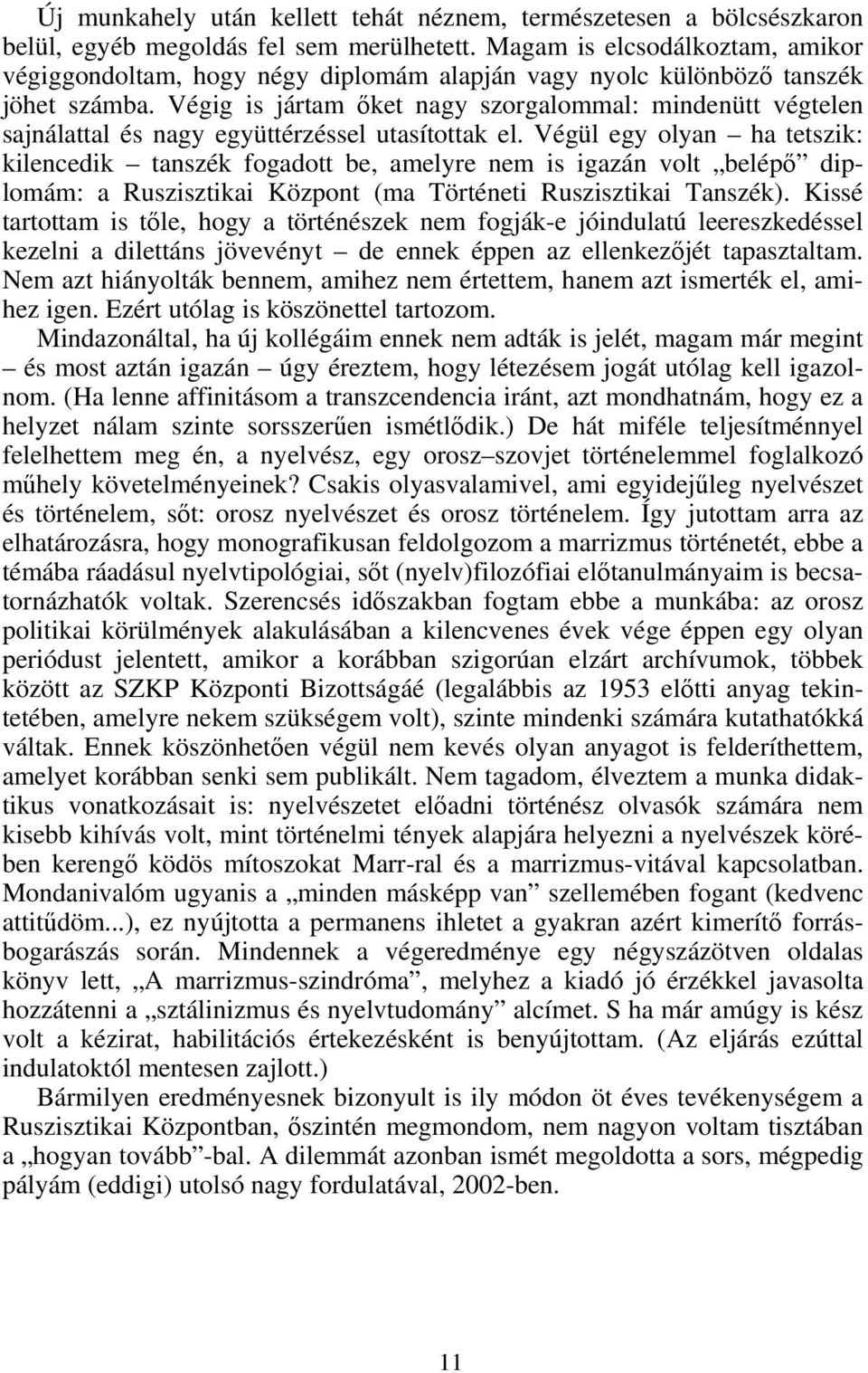 Végig is jártam őket nagy szorgalommal: mindenütt végtelen sajnálattal és nagy együttérzéssel utasítottak el.