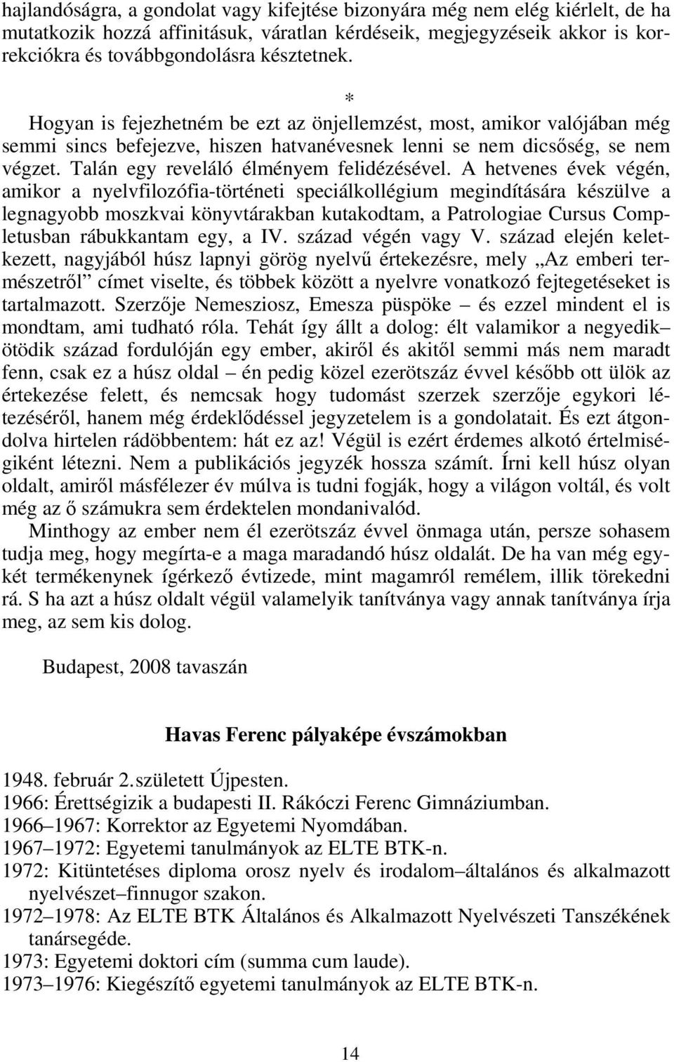 A hetvenes évek végén, amikor a nyelvfilozófia-történeti speciálkollégium megindítására készülve a legnagyobb moszkvai könyvtárakban kutakodtam, a Patrologiae Cursus Completusban rábukkantam egy, a