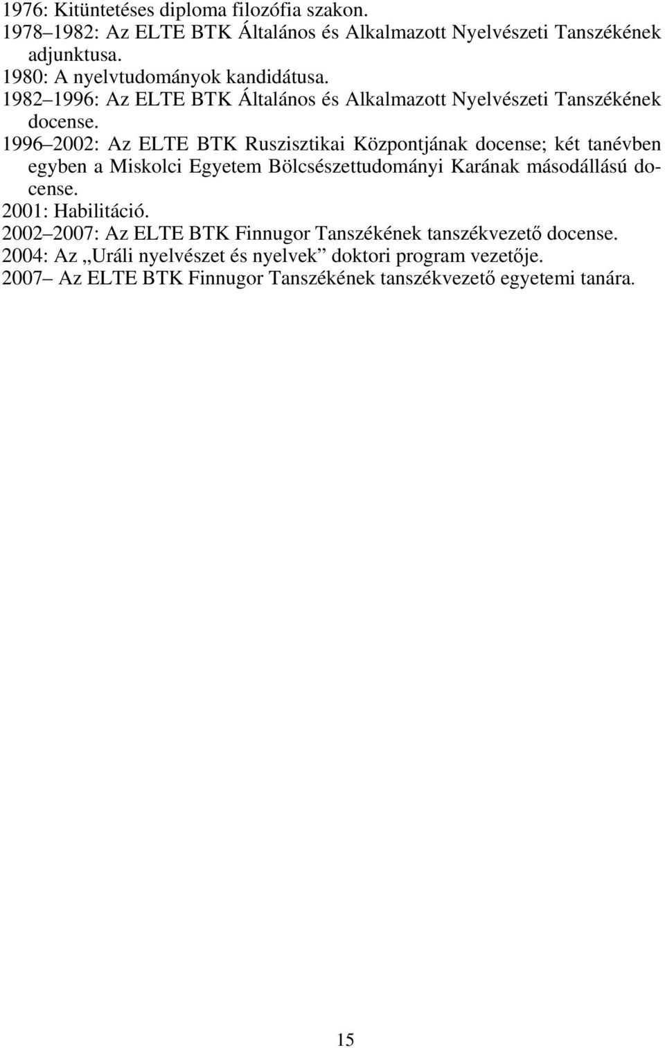 1996 2002: Az ELTE BTK Ruszisztikai Központjának docense; két tanévben egyben a Miskolci Egyetem Bölcsészettudományi Karának másodállású docense.