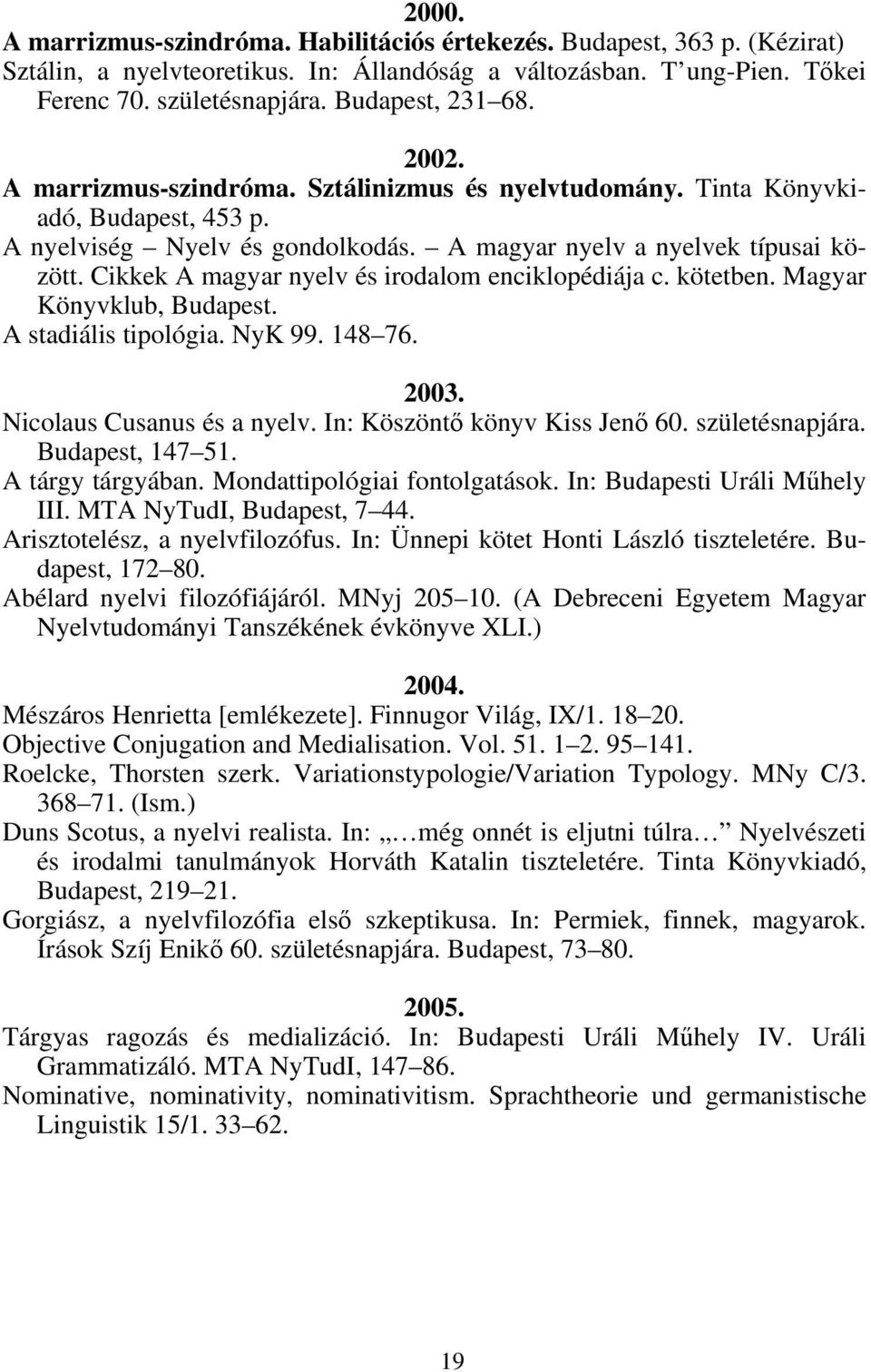 Cikkek A magyar nyelv és irodalom enciklopédiája c. kötetben. Magyar Könyvklub, Budapest. A stadiális tipológia. NyK 99. 148 76. 2003. Nicolaus Cusanus és a nyelv. In: Köszöntő könyv Kiss Jenő 60.