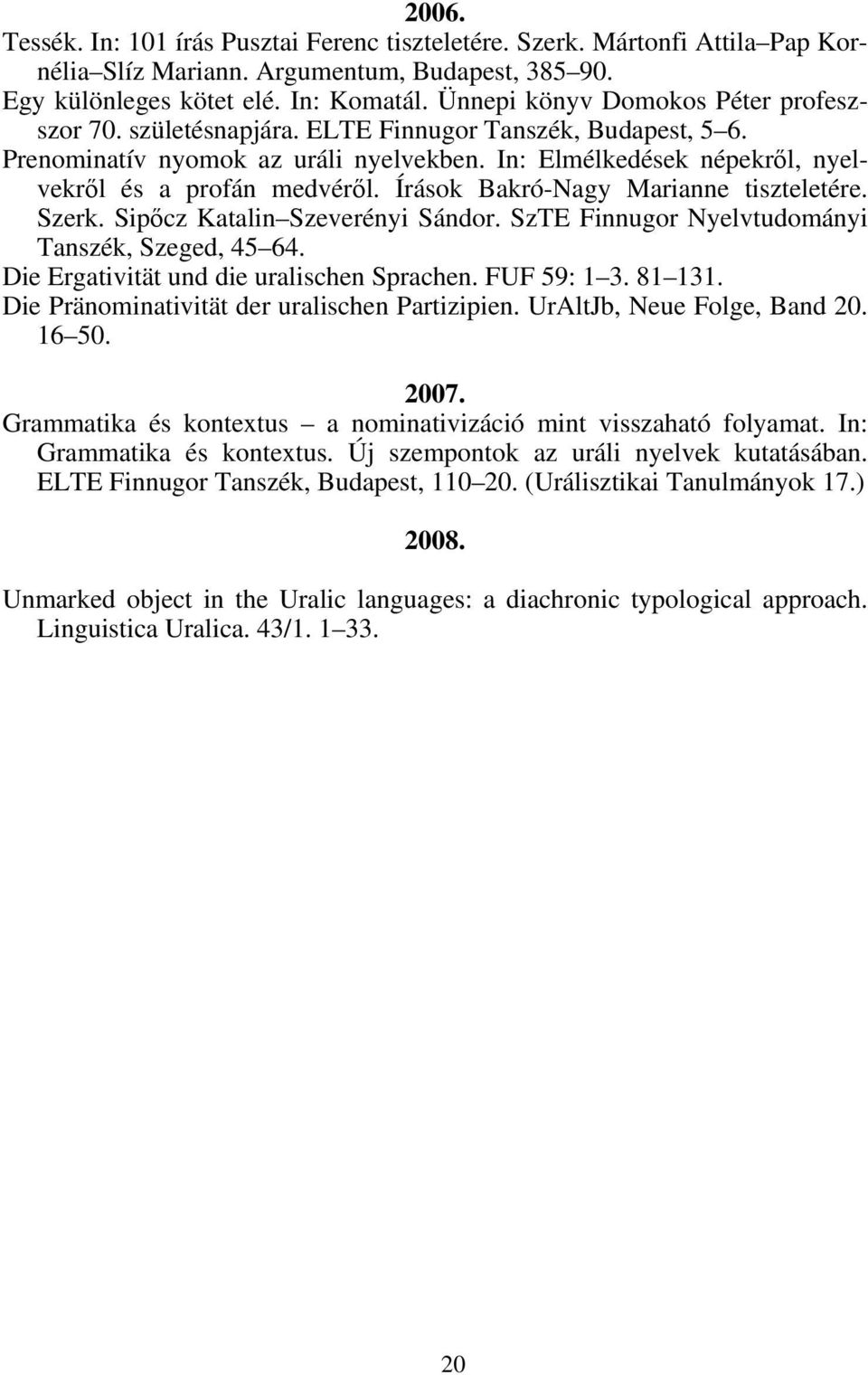 Írások Bakró-Nagy Marianne tiszteletére. Szerk. Sipőcz Katalin Szeverényi Sándor. SzTE Finnugor Nyelvtudományi Tanszék, Szeged, 45 64. Die Ergativität und die uralischen Sprachen. FUF 59: 1 3. 81 131.
