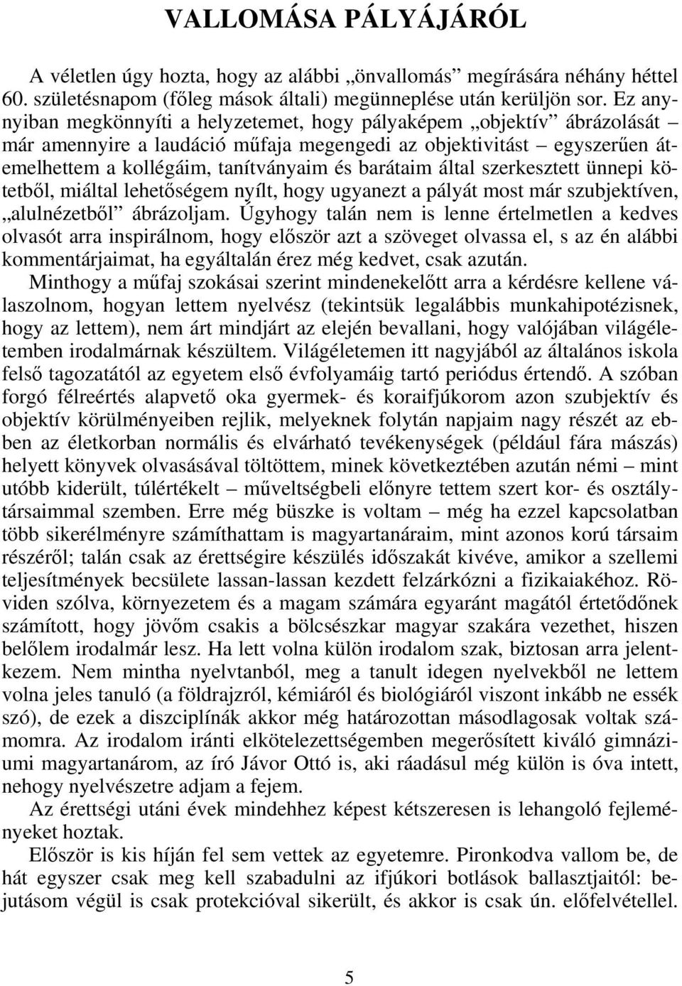 által szerkesztett ünnepi kötetből, miáltal lehetőségem nyílt, hogy ugyanezt a pályát most már szubjektíven, alulnézetből ábrázoljam.