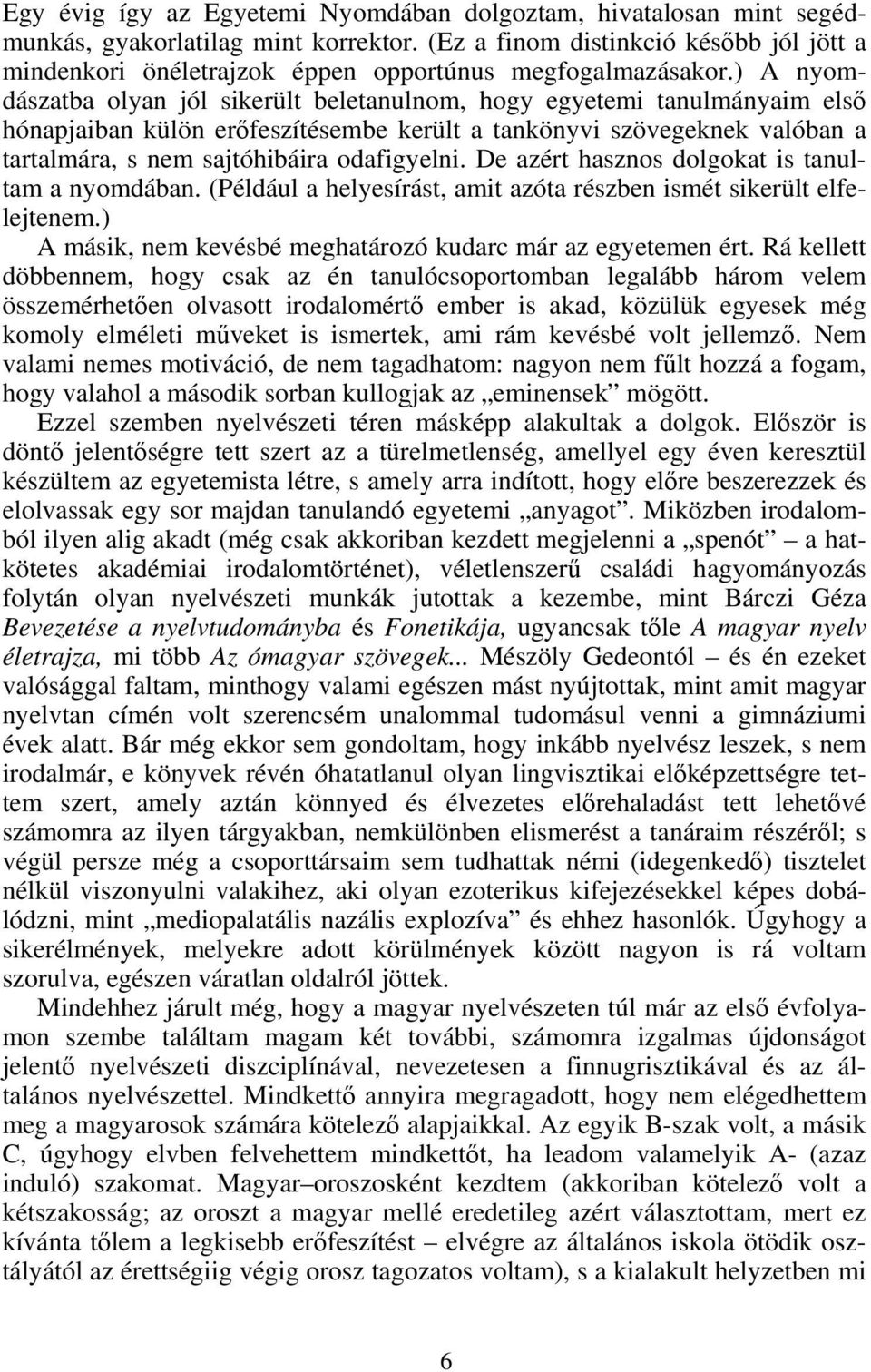) A nyomdászatba olyan jól sikerült beletanulnom, hogy egyetemi tanulmányaim első hónapjaiban külön erőfeszítésembe került a tankönyvi szövegeknek valóban a tartalmára, s nem sajtóhibáira odafigyelni.