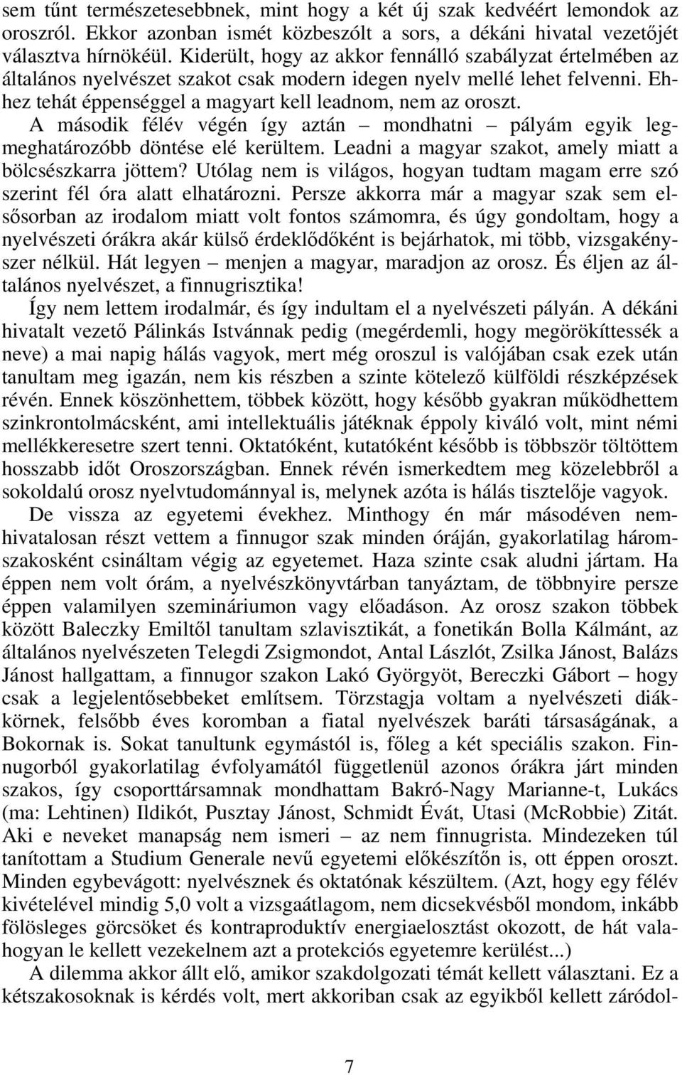 A második félév végén így aztán mondhatni pályám egyik legmeghatározóbb döntése elé kerültem. Leadni a magyar szakot, amely miatt a bölcsészkarra jöttem?