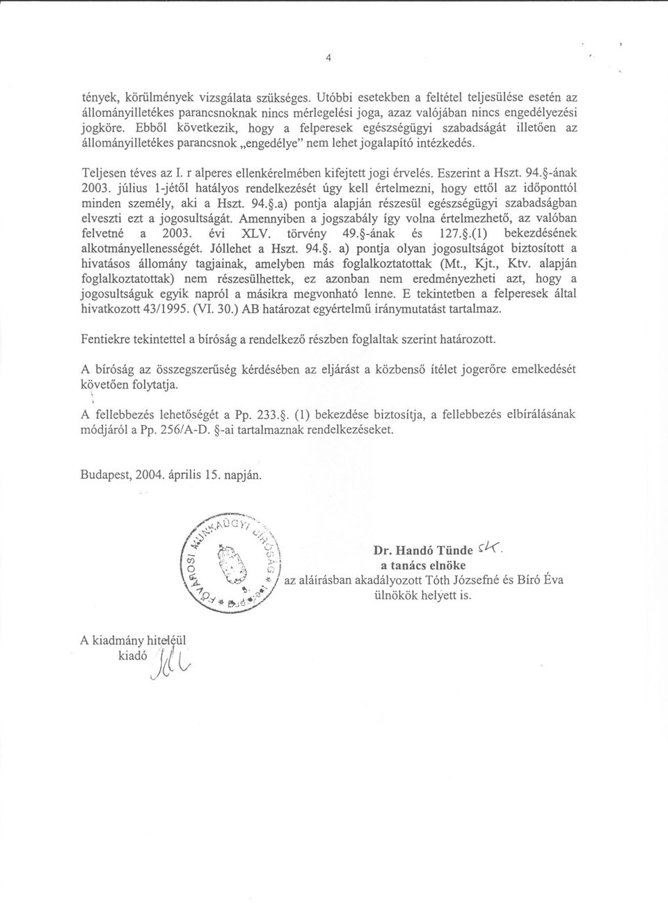 ralperes ellenkérelmében kifejtett jogi érvelés. Eszerint a Hszt. 94. -ának 2003. július 1-jétol hatályos rendelkezését úgy kell értelmezni, hogy ettol az idoponttói minden személy, aki a Hszt. 94..a) pontja alapján részesül egészségügyi szabadságban elveszti ezt a jogosultságát.