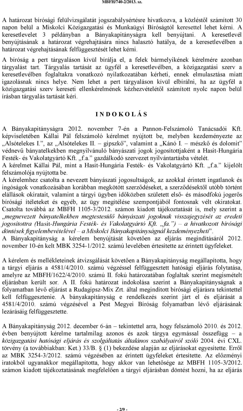 A keresetlevél benyújtásának a határozat végrehajtására nincs halasztó hatálya, de a keresetlevélben a határozat végrehajtásának felfüggesztését lehet kérni.