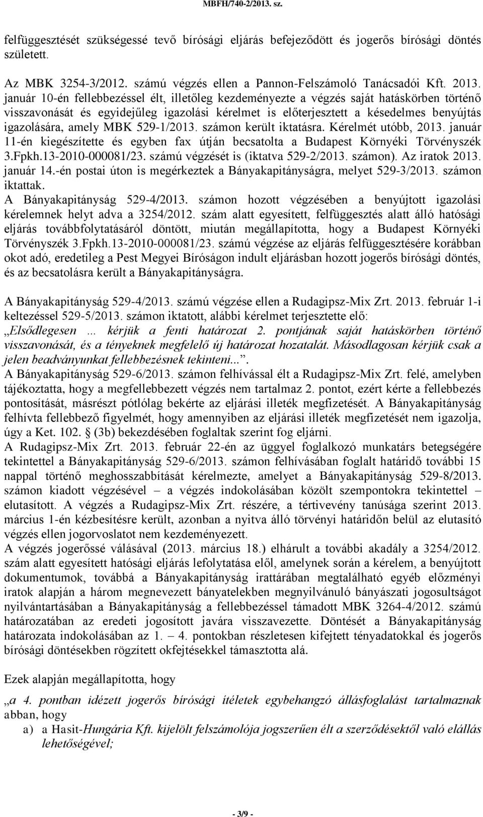 MBK 529-1/2013. számon került iktatásra. Kérelmét utóbb, 2013. január 11-én kiegészítette és egyben fax útján becsatolta a Budapest Környéki Törvényszék 3.Fpkh.13-2010-000081/23.