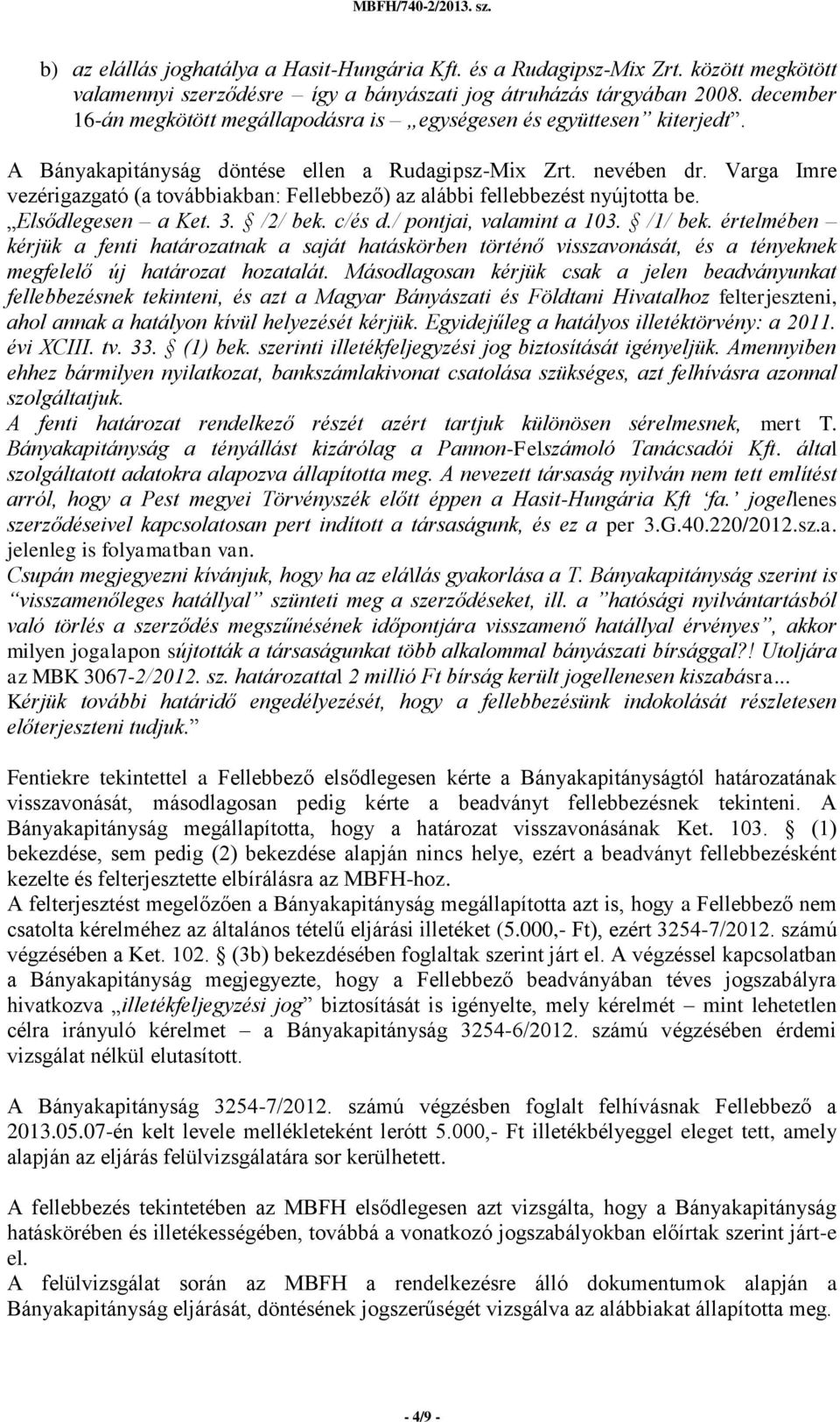 Varga Imre vezérigazgató (a továbbiakban: Fellebbező) az alábbi fellebbezést nyújtotta be. Elsődlegesen a Ket. 3. /2/ bek. c/és d./ pontjai, valamint a 103. /1/ bek.