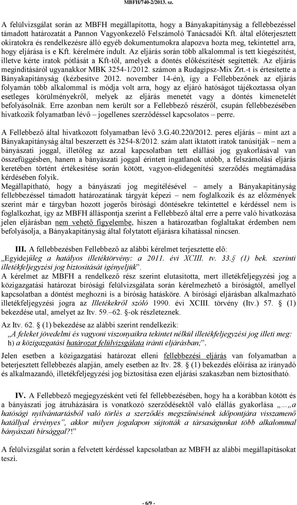 Az eljárás során több alkalommal is tett kiegészítést, illetve kérte iratok pótlását a Kft-től, amelyek a döntés előkészítését segítették. Az eljárás megindításáról ugyanakkor MBK 3254-1/2012.