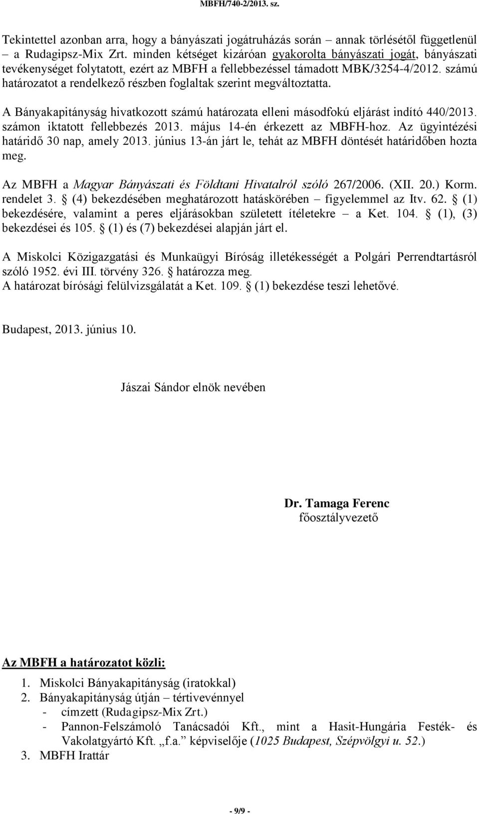 számú határozatot a rendelkező részben foglaltak szerint megváltoztatta. A Bányakapitányság hivatkozott számú határozata elleni másodfokú eljárást indító 440/2013. számon iktatott fellebbezés 2013.