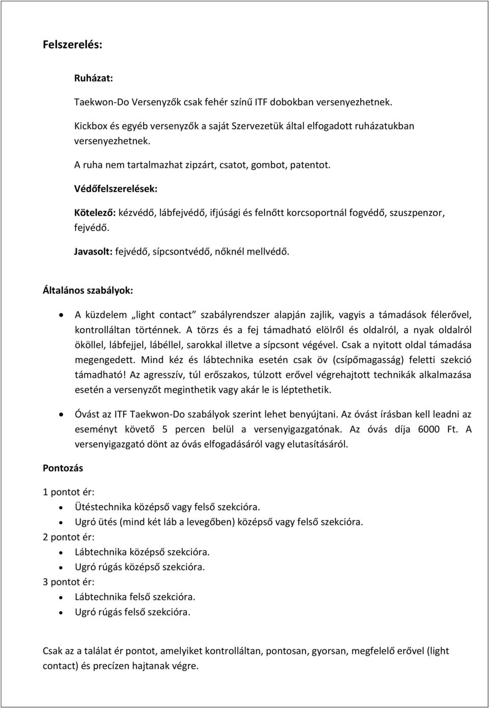 Javasolt: fejvédő, sípcsontvédő, nőknél mellvédő. Általános szabályok: A küzdelem light contact szabályrendszer alapján zajlik, vagyis a támadások félerővel, kontrolláltan történnek.