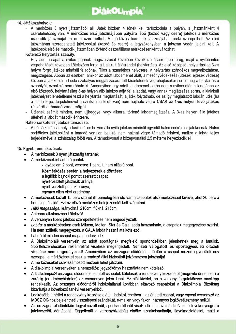 Az első játszmában szerepeltetett játékosokat (kezdő és csere) a jegyzőkönyvben a játszma végén jelölni kell. A játékosok első és második játszmában történő összeállítása mérkőzésenként változhat.