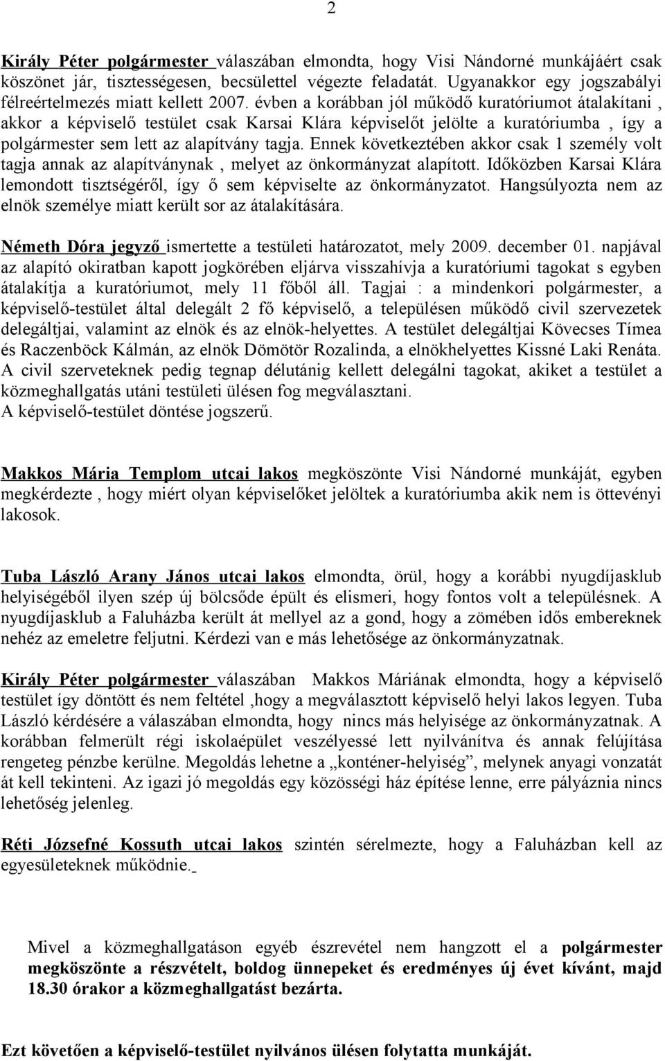 évben a korábban jól működő kuratóriumot átalakítani, akkor a képviselő testület csak Karsai Klára képviselőt jelölte a kuratóriumba, így a polgármester sem lett az alapítvány tagja.