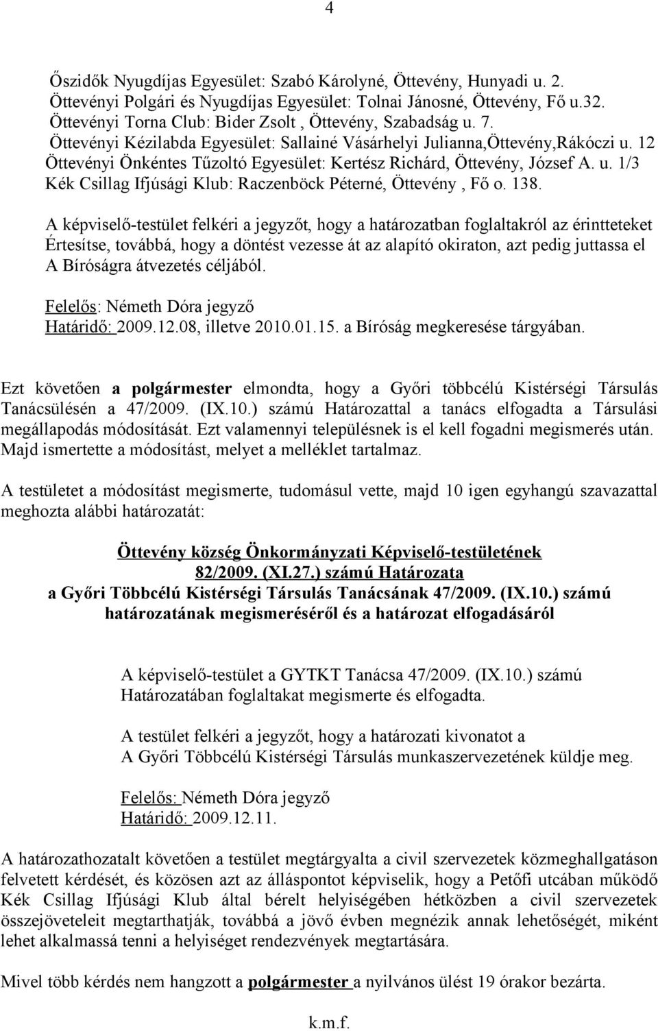 12 Öttevényi Önkéntes Tűzoltó Egyesület: Kertész Richárd, Öttevény, József A. u. 1/3 Kék Csillag Ifjúsági Klub: Raczenböck Péterné, Öttevény, Fő o. 138.