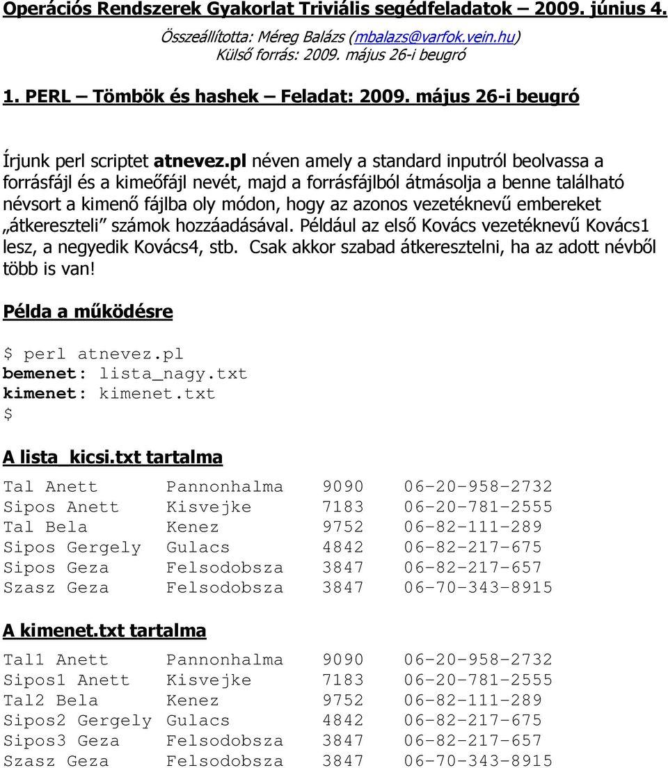 pl néven amely a standard inputról beolvassa a forrásfájl és a kimeıfájl nevét, majd a forrásfájlból átmásolja a benne található névsort a kimenı fájlba oly módon, hogy az azonos vezetéknevő