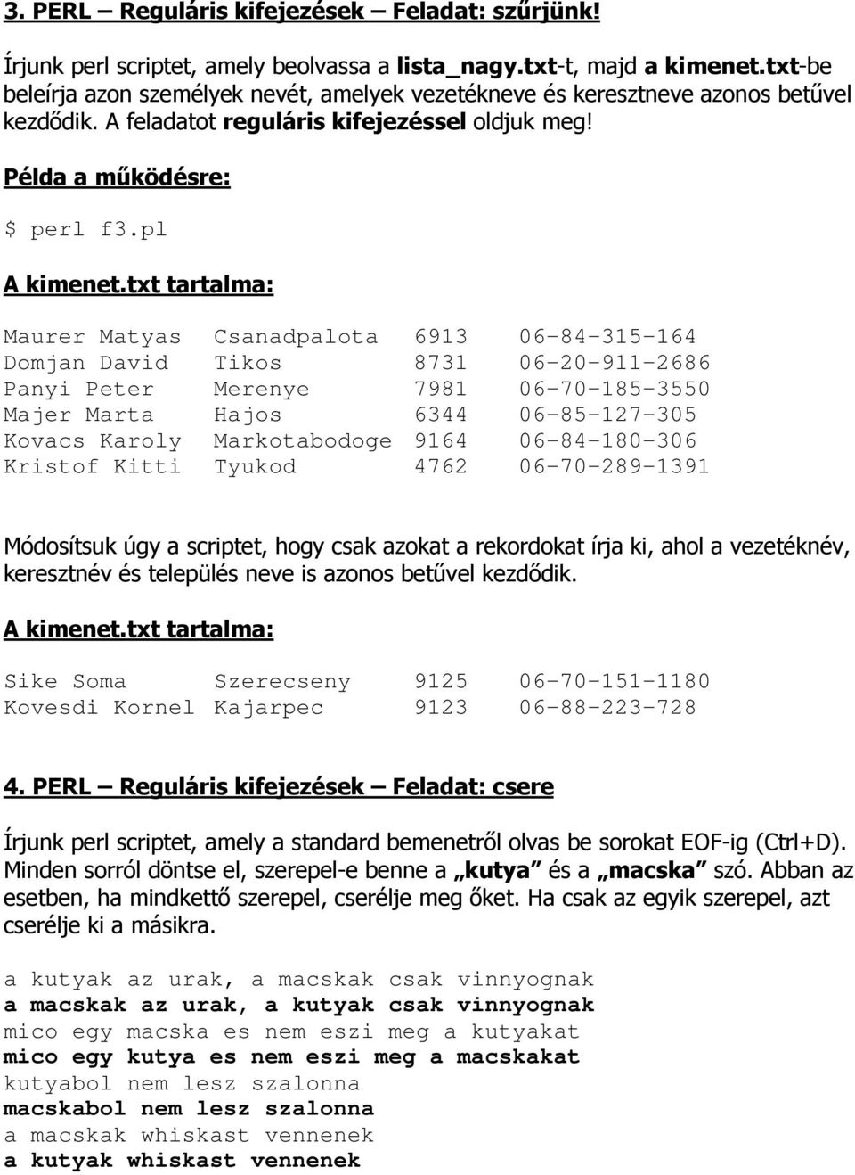 txt tartalma: Maurer Matyas Csanadpalota 6913 06-84-315-164 Domjan David Tikos 8731 06-20-911-2686 Panyi Peter Merenye 7981 06-70-185-3550 Majer Marta Hajos 6344 06-85-127-305 Kovacs Karoly