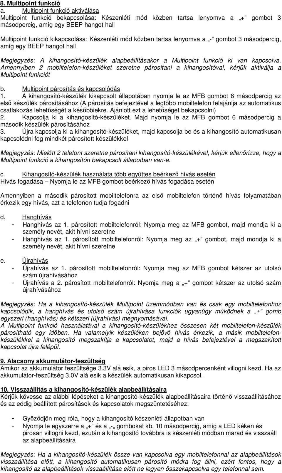 mód közben tartsa lenyomva a - gombot 3 másodpercig, amíg egy BEEP hangot hall Megjegyzés: A kihangosító-készülék alapbeállításakor a Multipoint funkció ki van kapcsolva.