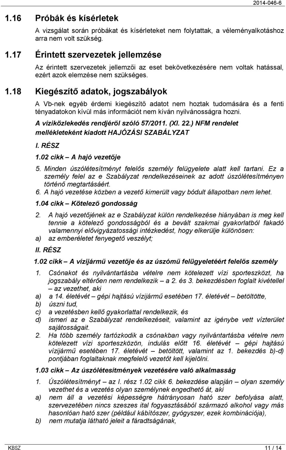 18 Kiegészítő adatok, jogszabályok A Vb-nek egyéb érdemi kiegészítő adatot nem hoztak tudomására és a fenti tényadatokon kívül más információt nem kíván nyilvánosságra hozni.
