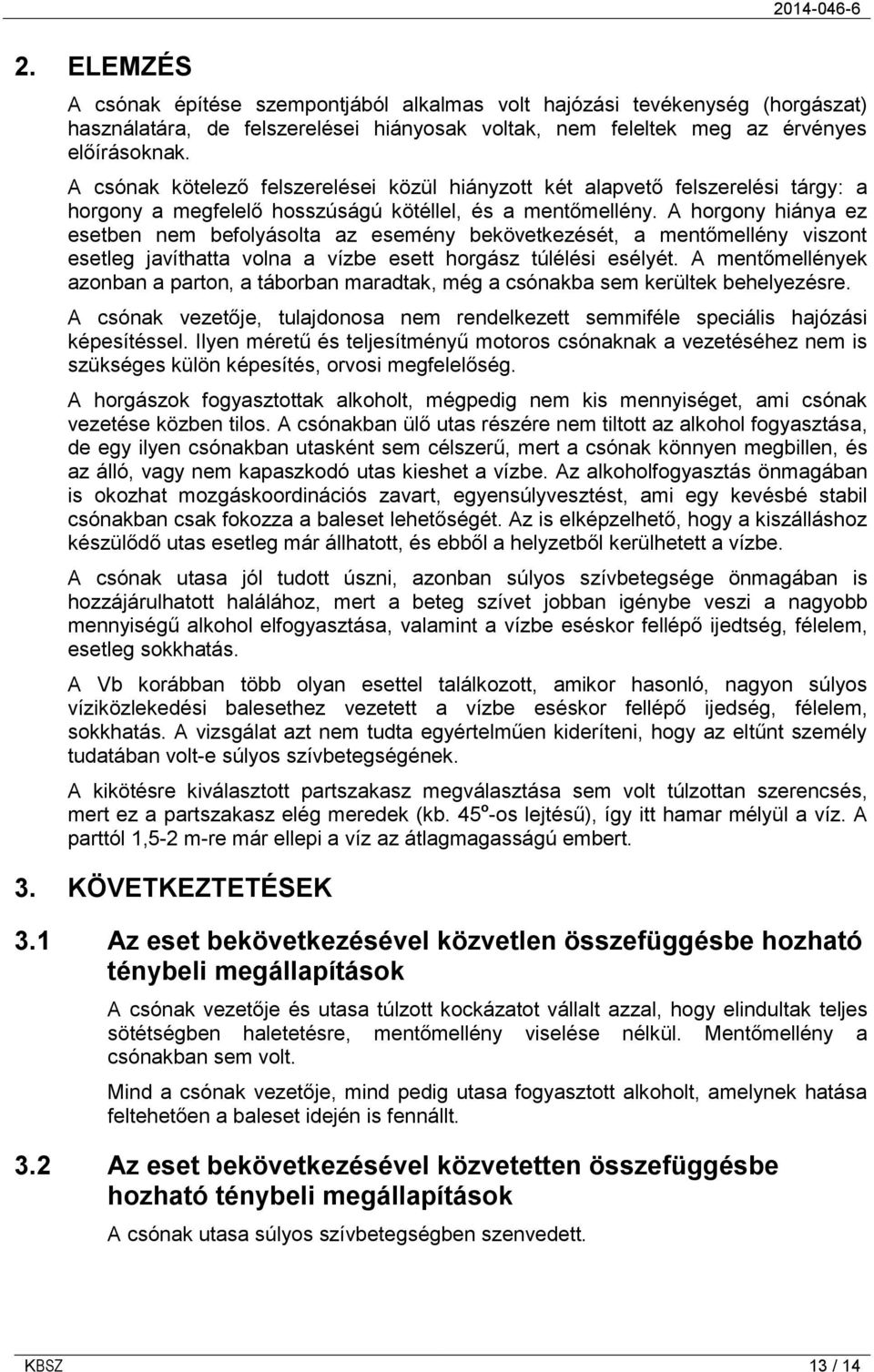 A horgony hiánya ez esetben nem befolyásolta az esemény bekövetkezését, a mentőmellény viszont esetleg javíthatta volna a vízbe esett horgász túlélési esélyét.