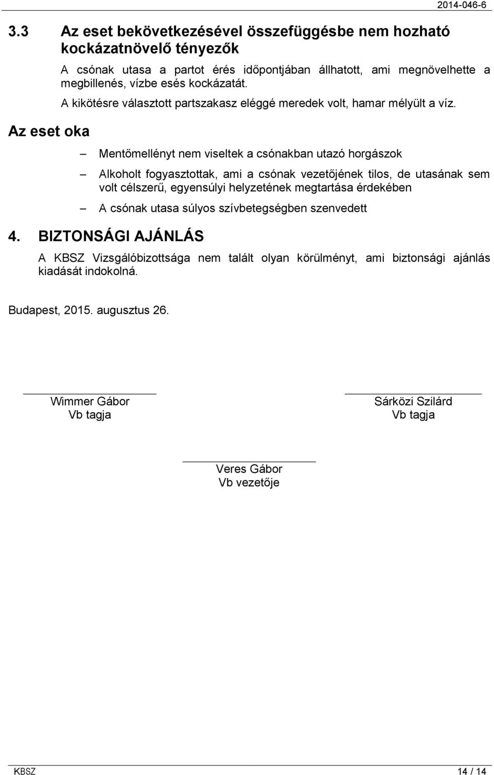 Az eset oka Mentőmellényt nem viseltek a csónakban utazó horgászok Alkoholt fogyasztottak, ami a csónak vezetőjének tilos, de utasának sem volt célszerű, egyensúlyi helyzetének megtartása